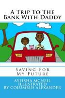 A Trip To The Bank With Daddy: Saving For My Future 1546561315 Book Cover