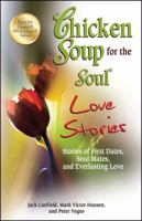Chicken Soup for the Soul Love Stories: Stories of First Dates, Soul Mates, and Everlasting Love (Chicken Soup for the Soul) 0757306632 Book Cover