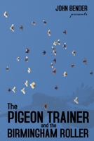 The Pigeon Trainer and the Birmingham Roller 1936307537 Book Cover