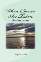 When Choices Are Taken: Redemption 1523219246 Book Cover