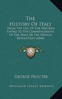 The History of Italy, from the Fall of the Western Empire to the Commencement of the Wars of the French Revolution 1165104741 Book Cover
