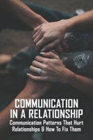 Communication In A Relationship: Communication Patterns That Hurt Relationships & How To Fix Them: Types Of Communication In Relationships B091F3MTZ2 Book Cover