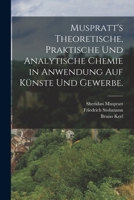 Muspratt's theoretische, praktische und analytische Chemie in Anwendung auf Künste und Gewerbe. 1017239045 Book Cover