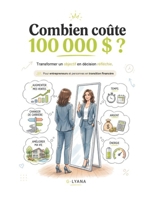 Combien coûte 100 000 $ ?: Transformer un objectif en décision réfléchie (French Edition) B0H728FP3N Book Cover