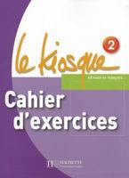 Le Kiosque 2 - Cahier d'Exercices: Le Kiosque 2 - Cahier d'Exercices 2011555353 Book Cover