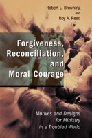 Forgiveness, Reconciliation, and Moral Courage: Motives and Designs for Ministry in a Troubled World 0802827748 Book Cover