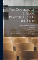 The College of Life, or Practical Self-educator: A Manual of Self-improvement for the Colored Race 1015519113 Book Cover