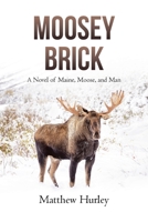 Moosey Brick: A Novel of Maine, Moose, and Man 1662442491 Book Cover