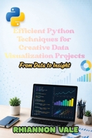 Efficient Python Techniques for Creative Data Visualization Projects: From Data to Insight B0H8TNGG4H Book Cover