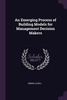 An Emerging Process of Building Models for Management Decision Makers 137897753X Book Cover