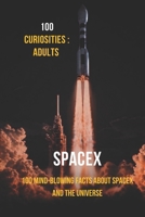100 Curiosities Adult : Spacex: 100 Mind-Blowing Facts About SpaceX and the Universe B0HJ3ZT1RX Book Cover