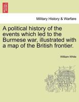 A political history of the events which led to the Burmese war, illustrated with a map of the British frontier. 1241395942 Book Cover