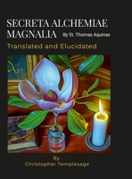 SECRETA ALCHEMIAE MAGNALIA Translated and Elucidated: Original Manuscript By St. Thomas Aquinas 131233083X Book Cover