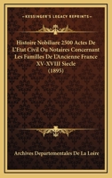 Histoire Nobiliare 2500 Actes De L'Etat Civil Ou Notaires Concernant Les Familles De L'Ancienne France XV-XVIII Siecle (1895) 1166792609 Book Cover