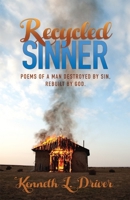 Recycled Sinner: Poems of a Man Destroyed by Sin, Rebuilt by God 1949106330 Book Cover