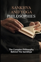 Sankhya And Yoga Philosophies: The Complex Philosophy Behind The Samkhya: The Sankhya System B095P5N4Z2 Book Cover