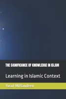THE SIGNIFICANCE OF KNOWLEDGE IN ISLAM: Learning in Islamic Context B0BM3K6B3N Book Cover