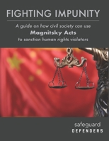 Fighting Impunity: A guide to how civil society can use 'Magnitsky Acts' to sanction human rights violators 0999370693 Book Cover
