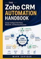 The Zoho CRM Automation Handbook: Design Intelligent Workflows, Blueprints, and Business Processes B0H9C2QZGQ Book Cover