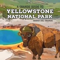 Yellowstone National Park: A Grande Guide (Grande Guides to National Parks for Children) B0CGTHY7DQ Book Cover