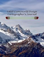 LARP Gameworld Design: Cartographer's Journal 1542369134 Book Cover