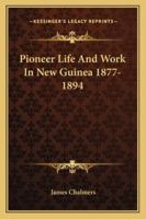 Pioneer Life And Work In New Guinea 1877-1894 1162929707 Book Cover
