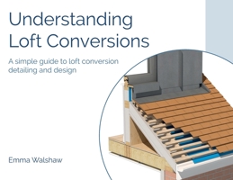 Understanding Loft Conversions: A simple guide to loft conversion detailing and design 173959522X Book Cover
