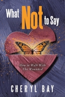 What Not to Say: How to Walk With The Wounded B0F22B8NJL Book Cover