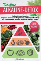 The New Alkaline-Detox Diet: The Complete and Exhaustive Beginner’s Guide to Lose Weight, Fasting and Revitalize Your Body with Plant-Based Diet including 100 Healthy and Tasty Recipes. B091DWS4V4 Book Cover