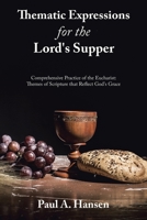 Thematic Expressions for the Lord's Supper: Comprehensive Practice of the Eucharist: Themes of Scripture That Reflect God's Grace 1664295747 Book Cover