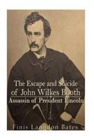Escape & Suicide Of John Wilkes Booth (The Works Of Finis L. Bates) 1491009128 Book Cover