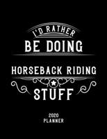 I'd Rather Be Doing Horseback Riding Stuff 2020 Planner: Horseback Riding Fan 2020 Planner, Funny Design, 2020 Planner for Horseback Riding Lover, Christmas Gift for Horseback Riding Lover 1678890561 Book Cover
