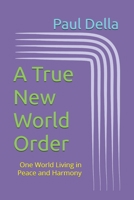 A True New World Order: One World Living in Peace and Harmony B0FJ2RTPVJ Book Cover