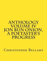 Anthology Volume IV Jon Bun Onion, A Poetaster's Progress 1986751996 Book Cover