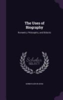 The Uses of Biography: Romantic, Philosophic, and Didactic 1358210608 Book Cover