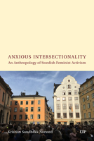 Anxious Intersectionality: An Anthropology of Swedish Feminist Activism 1487564031 Book Cover