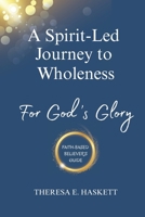 A Spirit-Led Journey to Wholeness: For God's Glory B0FGQBBN78 Book Cover