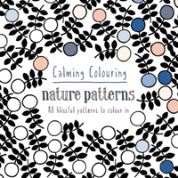 Colour Me Calm: Nature 1849942684 Book Cover