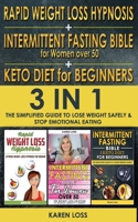 RAPID WEIGHT LOSS HYPNOSIS for WOMEN + INTERMITTENT FASTING BIBLE for WOMEN OVER 50 + KETO DIET for BEGINNERS: 3 in 1 - The Simplified Guide to Lose Weight Safely & Stop Emotional Eating B08HGTT28P Book Cover