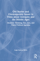 Old Stories and Contemporary Issues in Films about Antiquity and the Middle Ages: Idealistic Thinking, Sex, Lies, and Video Political Agendas 0367720388 Book Cover