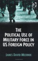 The Political Use of Military Force in Us Foreign Policy 0815398085 Book Cover