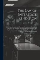 The Law of Interstate Rendition: Erroneously Referred to As Interstate Extradition; a Treatise On the Arrest and Surrender of Fugitives From the ... From One District to Another; and the Exempt 1021722820 Book Cover