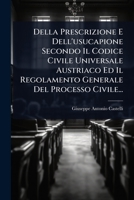 Della Prescrizione E Dell'usucapione Secondo Il Codice Civile Universale Austriaco Ed Il Regolamento Generale Del Processo Civile... (Italian Edition) 1024916200 Book Cover