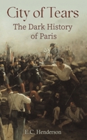 City of Tears: The Dark History of Paris 1035850532 Book Cover