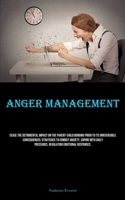 Anger Management: Cease The Detrimental Impact On The Parent-child Bonding Prior To Its Irreversible Consequences: Strategies To Combat Anxiety, ... Pressures, Regulating Emotional Responses, 1835731066 Book Cover