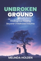 Unbroken Ground: Finding your footing Beyond Childhood Abuse (Heal Your Soul) B0F1V57C3K Book Cover