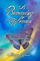 A Becoming Woman: The Search for True Beauty 1312554649 Book Cover