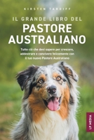 Il Grande Libro Del Pastore Australiano: Tutto Ciò Che Devi Sapere per Crescere, Addestrare e Convivere Felicemente con il Tuo Nuovo Pastore Australiano (Italian Edition) 1961846608 Book Cover