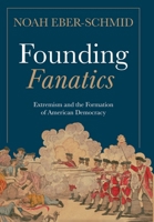 Founding Fanatics: Extremism and the Formation of American Democracy 019782370X Book Cover