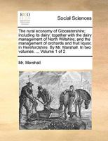 The rural economy of Glocestershire; including its dairy: together with the dairy management of North Wiltshire; and the management of orchards and ... Marshall. In two volumes. ... Volume 1 of 2 1140931407 Book Cover